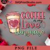 Coffee Is My Love Language PNG, Happy Vanlentine's day PNG Valentine 2023 Digital Download