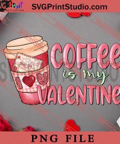 Coffee Is My Valentine PNG, Happy Vanlentine's day PNG Valentine 2023 Digital Download
