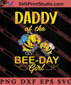 Daddy Of The Bee Day Girl SVG, Birthday SVG, Bee SVG PNG EPS DXF Silhouette Cut Files