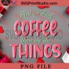 First We Drink Coffee Then We Do Things PNG, Happy Vanlentine's day PNG Valentine 2023 Digital Download