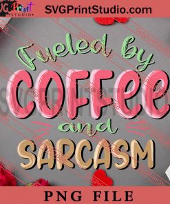 Fueled By Coffee And Sarcasm PNG, Happy Vanlentine's day PNG Valentine 2023 Digital Download