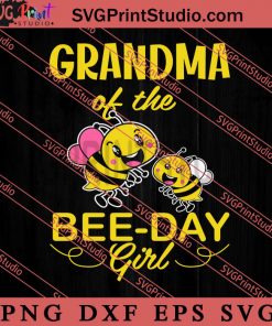Grandma Of The Bee Day Girl SVG, Birthday SVG, Bee SVG PNG EPS DXF Silhouette Cut Files