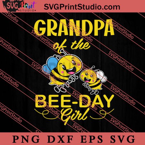 Grandpa Of The Bee Day Girl SVG, Birthday SVG, Bee SVG PNG EPS DXF Silhouette Cut Files