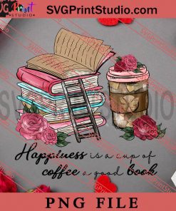Happiness Is A Cup Of Coffee A Good Book PNG, Happy Vanlentine's day PNG Valentine 2023 Digital Download