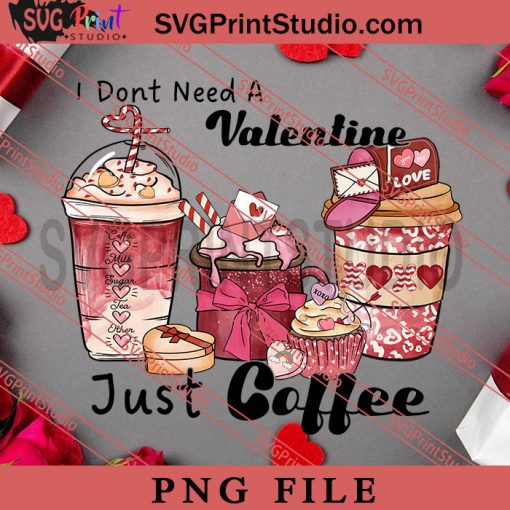 I Dont Need A Valentine Just Coffee PNG, Happy Vanlentine's day PNG Valentine 2023 Digital Download