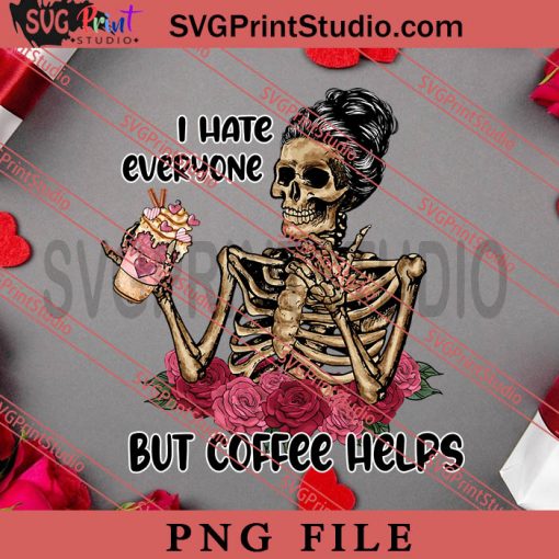 I Hate Everyone But Coffee Helps PNG, Happy Vanlentine's day PNG Valentine 2023 Digital Download