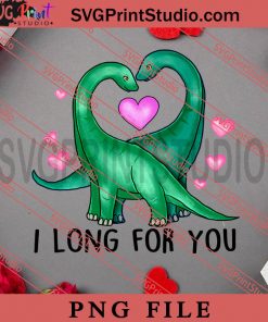 I Long For You Dinosaur PNG, Happy Vanlentine's day PNG, Animals PNG Digital Download