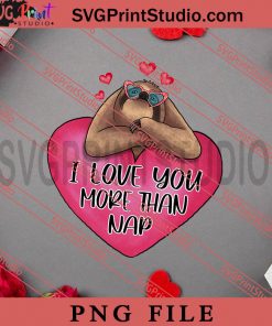 I Love You More Than Sloth PNG, Happy Vanlentine's day PNG, Animals PNG Digital Download