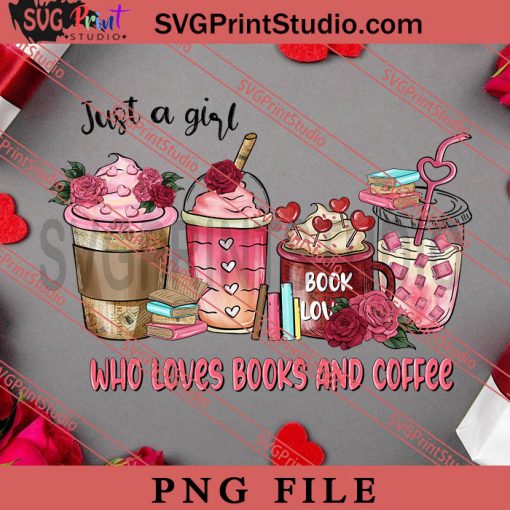 Just A Girl Who Loves Books And Coffee PNG, Happy Vanlentine's day PNG Valentine 2023 Digital Download