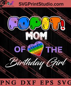 Popit Mom Of The Birthday Girl SVG, Birthday SVG PNG EPS DXF Silhouette Cut Files