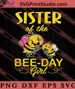 Sister Of The Bee Day Girl SVG, Birthday SVG, Bee SVG PNG EPS DXF Silhouette Cut Files