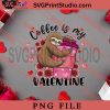 Sloth Coffee Is My Valentine PNG, Happy Vanlentine's day PNG, Animals PNG Digital Download