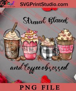 Stressed Blessed And Coffee Obsessed PNG, Happy Vanlentine's day PNG Valentine 2023 Digital Download
