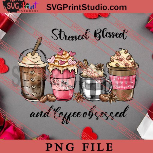 Stressed Blessed And Coffee Obsessed PNG, Happy Vanlentine's day PNG Valentine 2023 Digital Download