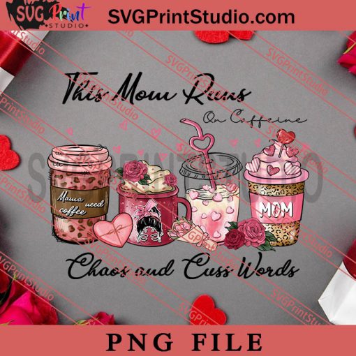 This Mom Runs On Caffeine Chaos And Cuss Words PNG, Happy Vanlentine's day PNG Valentine 2023 Digital Download