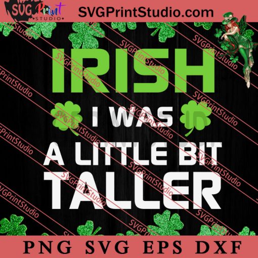 Irish I Was A Little Bit Taller SVG, Irish Day SVG, Shamrock Irish SVG, Patrick Day SVG PNG EPS DXF Silhouette Cut Files
