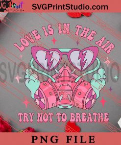 Love Is In The Air Try Not To Breathe PNG, Happy Vanlentine's day PNG, Anti Valentine PNG Digital Download