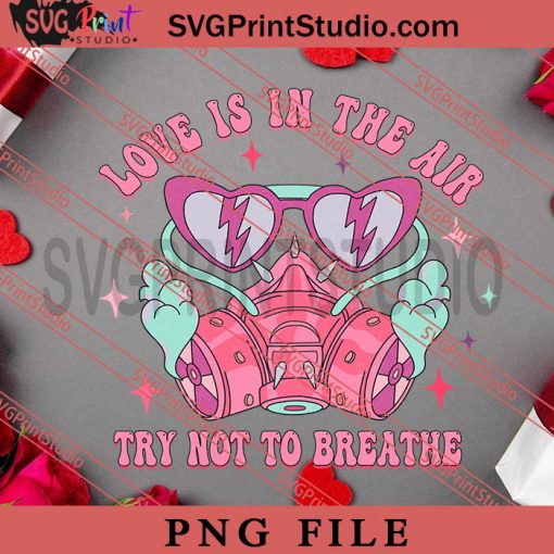 Love Is In The Air Try Not To Breathe PNG, Happy Vanlentine's day PNG, Anti Valentine PNG Digital Download