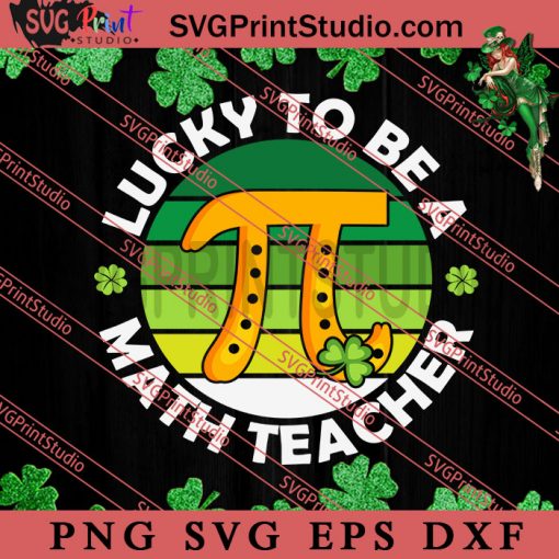 Lucky To Be A Math Teacher SVG, Irish Day SVG, Shamrock Irish SVG, Patrick Day SVG PNG EPS DXF Silhouette Cut Files