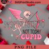 Not Today Cupid PNG, Happy Vanlentine's day PNG, Anti Valentine PNG Digital Download