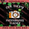 One Lucky Photography Teacher SVG, Irish Day SVG, Shamrock Irish SVG, Patrick Day SVG PNG EPS DXF Silhouette Cut Files