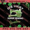 One Lucky Super Sewing Grandma SVG, Irish Day SVG, Shamrock Irish SVG, Patrick Day SVG PNG EPS DXF Silhouette Cut Files