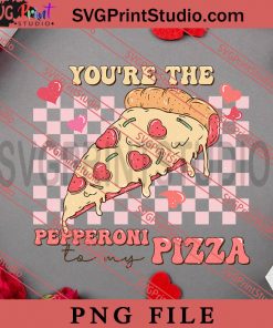 Youre The Pepperoni To My Pizza PNG, Happy Vanlentine's day PNG, Retro Sweet Valentine PNG Digital Download