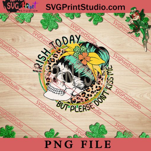 Irish To Day But Please Dont Kiss Me PNG, St.Patrick's day PNG, Clover PNG Digital Download