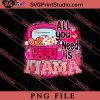 All You Need Is Mama PNG, Happy Mother's day PNG,Mama PNG Digital Download