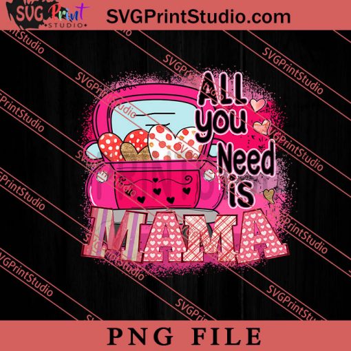 All You Need Is Mama PNG, Happy Mother's day PNG,Mama PNG Digital Download