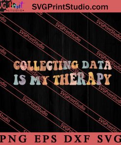 Collecting Data Is My Therapy SVG, Collecting SVG PNG EPS DXF Silhouette Cut Files