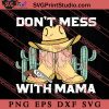 Dont's Mess With Mama SVG, Happy Mother's Day SVG, Western SVG, Cowsboy SVG EPS DXF PNG