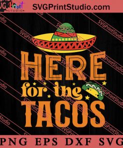 Here For The Tacos SVG, Festival SVG, Mexico SVG EPS DXF PNG