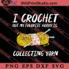 I Crochet Collecting Yarn SVG, Collecting SVG PNG EPS DXF Silhouette Cut Files