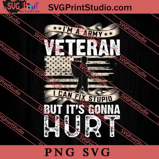 Im A Army Veteran I Can Fix Stupid SVG, Veteran SVG PNG Silhouette Cut Files