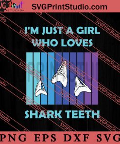 Im Just A Girl Who Loves Shark Teeth SVG, Collecting SVG PNG EPS DXF Silhouette Cut Files