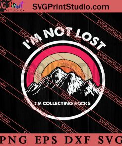 Im Not Lost Im Collecting Rocks SVG, Collecting SVG PNG EPS DXF Silhouette Cut Files