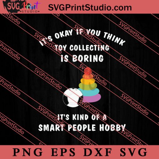 Its Okay If You Think Toy Collecting Is Boring SVG, Collecting SVG PNG EPS DXF Silhouette Cut Files