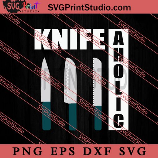 Knife Aholic SVG, Collecting SVG PNG EPS DXF Silhouette Cut Files