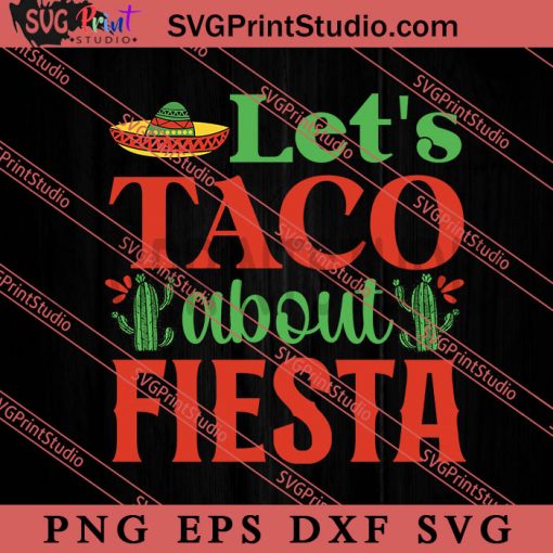 Let's Taco About Fiesta SVG, Festival SVG, Mexico SVG EPS DXF PNG