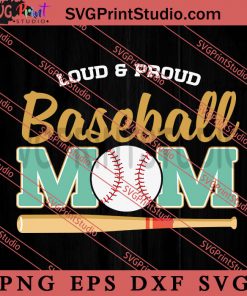 Loud And Proud Baseball Mom SVG, Happy Mother's Day SVG, Softball SVG EPS DXF PNG