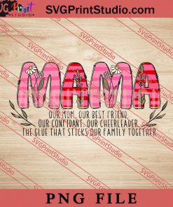 Mama Our Mom Our Best Friend Our Confidant PNG, Happy Mother's day PNG,Mama PNG Digital Download
