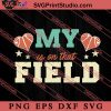 My Heart Is on That Field SVG, Happy Mother's Day SVG, Basketball SVG EPS DXF PNG