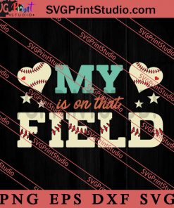 My Is On That Field SVG, Happy Mother's Day SVG, Softball SVG EPS DXF PNG