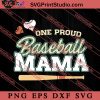 One Proud Baseball Mama SVG, Happy Mother's Day SVG, Softball SVG EPS DXF PNG