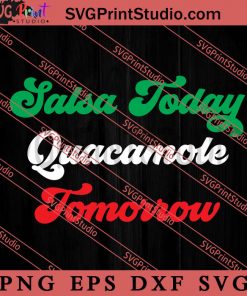 Salsa Today Guacamole Tomorrow SVG, Festival SVG, Mexico SVG EPS DXF PNG