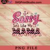 Sassy Just Like My Mama PNG, Happy Mother's day PNG,Mama PNG Digital Download