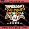 Somebodys Loud Mouth Baseball Mom SVG, Happy Mother's Day SVG, Softball SVG EPS DXF PNG