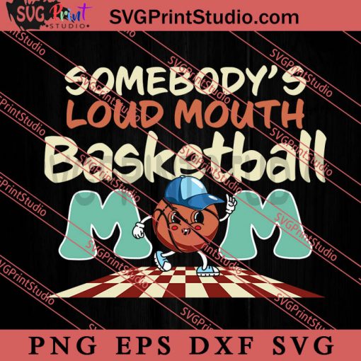 Somebodys Loud Mouth Basketball Mom SVG, Happy Mother's Day SVG, Basketball SVG EPS DXF PNG