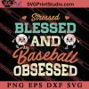 Stressed Blessed And Baseball Obsessed SVG, Happy Mother's Day SVG, Softball SVG EPS DXF PNG